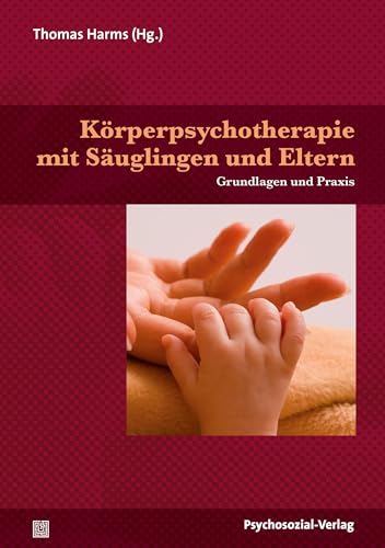 Körperpsychotherapie mit Säuglingen und Eltern: Grundlagen und Praxis (Neue Wege für Eltern und Kind) von Psychosozial Verlag GbR