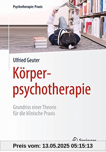 Körperpsychotherapie: Grundriss einer Theorie für die klinische Praxis (Psychotherapie: Praxis)