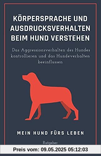 Körpersprache und Ausdrucksverhalten beim Hund verstehen: Das Aggressionsverhalten des Hundes kontrollieren und das Hundeverhalten beeinflussen Körpersprache und Ausdrucksverhalten beim Hund verstehen: Das Aggressionsverhalten des Hundes kontrollieren und das Hundeverhalten beeinflussen