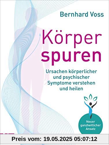 Körperspuren: Ursachen körperlicher und psychischer Symptome verstehen und heilen - Neuer ganzheitlicher Ansatz