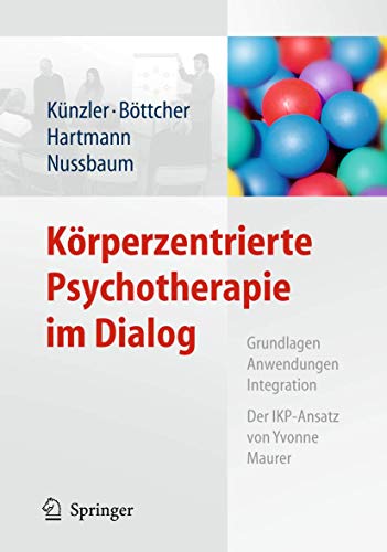 Körperzentrierte Psychotherapie im Dialog: Grundlagen, Anwendungen, Integration Der IKP-Ansatz von Yvonne Maurer