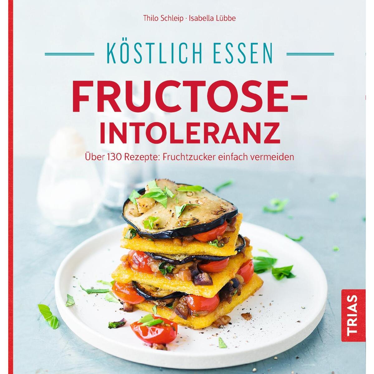 Köstlich essen - Fructose-Intoleranz Köstlich essen - Fructose-Intoleranz von Trias