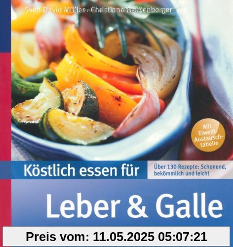 Köstlich essen für Leber und Galle: Über 130 Rezepte: schonend, bekömmlich und leicht Köstlich essen für Leber und Galle: Über 130 Rezepte: schonend, bekömmlich und leicht