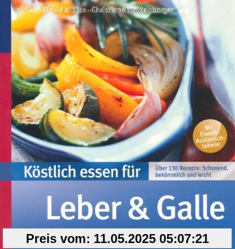 Köstlich essen für Leber und Galle: Über 130 Rezepte: schonend, bekömmlich und leicht