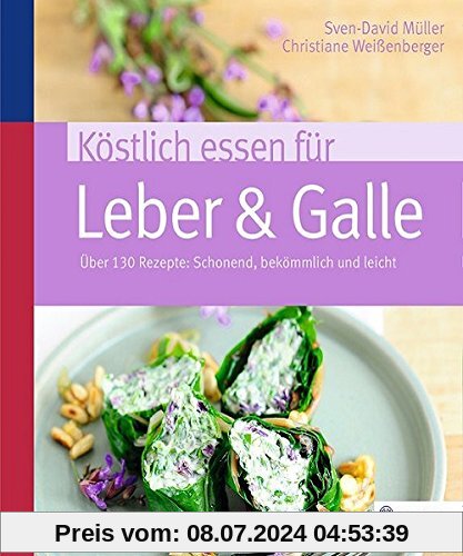 Köstlich essen für Leber & Galle: Über 130 Rezepte: schonend, bekömmlich und leicht