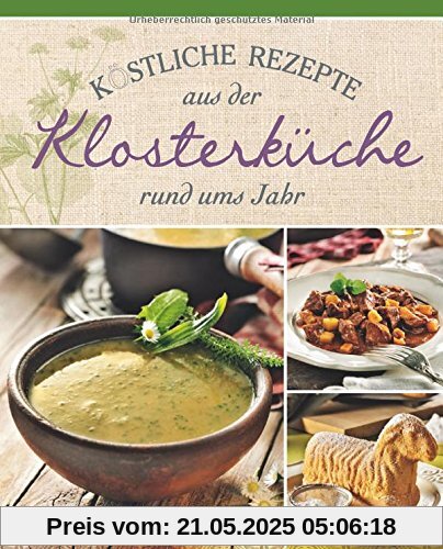 Köstliche Rezepte aus der Klosterküche rund ums Jahr Köstliche Rezepte aus der Klosterküche rund ums Jahr