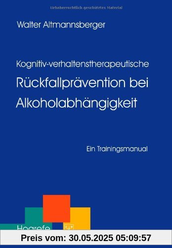 Kognitiv-verhaltenstherapeutische Rückfallprävention bei Alkoholabhängigkeit: Ein Trainingsmanual Kognitiv-verhaltenstherapeutische Rückfallprävention bei Alkoholabhängigkeit: Ein Trainingsmanual
