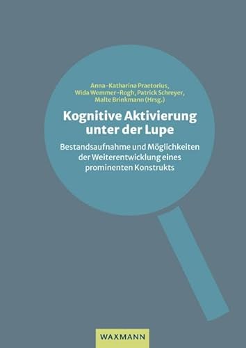 Kognitive Aktivierung unter der Lupe: Bestandsaufnahme und Möglichkeiten der Weiterentwicklung eines prominenten Konstrukts Kognitive Aktivierung unter der Lupe: Bestandsaufnahme und Möglichkeiten der Weiterentwicklung eines prominenten Konstrukts von Waxmann