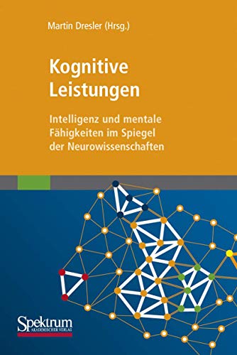 Kognitive Leistungen: Intelligenz und mentale Fähigkeiten im Spiegel der Neurowissenschaften von Spektrum Akademischer Verlag