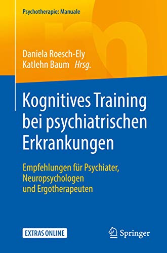 Kognitives Training bei psychiatrischen Erkrankungen: Empfehlungen für Psychiater, Neuropsychologen und Ergotherapeuten (Psychotherapie: Manuale)
