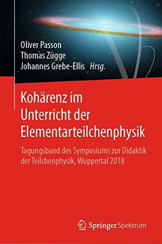 Kohärenz im Unterricht der Elementarteilchenphysik: Tagungsband des Symposiums zur Didaktik der Teilchenphysik, Wuppertal 2018 Kohärenz im Unterricht der Elementarteilchenphysik: Tagungsband des Symposiums zur Didaktik der Teilchenphysik, Wuppertal 2018