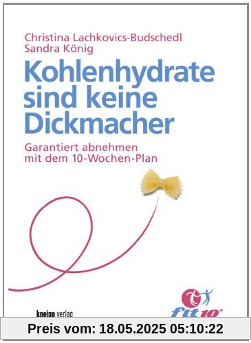 Kohlenhydrate sind keine Dickmacher: Garantiert abnehmen mit dem 10-Wochen-Plan