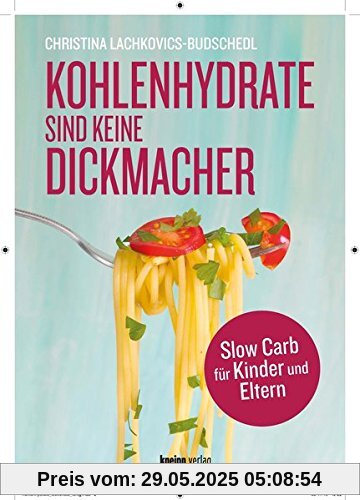 Kohlenhydrate sind keine Dickmacher: Slow Carb für Kinder und Eltern