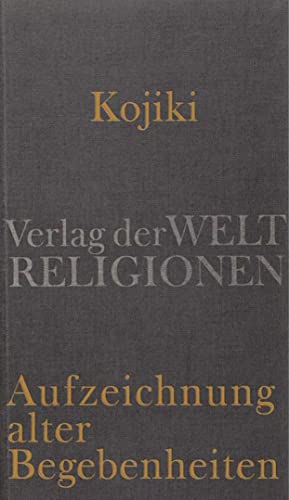 Kojiki – Aufzeichnung alter Begebenheiten: Aus dem Japanischen übersetzt und herausgegeben von Klaus Antoni von Verlag der Weltreligionen