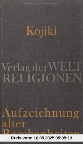 Kojiki - Aufzeichnung alter Begebenheiten: Aus dem Japanischen übersetzt und herausgegeben von Klaus Antoni Kojiki - Aufzeichnung alter Begebenheiten: Aus dem Japanischen übersetzt und herausgegeben von Klaus Antoni