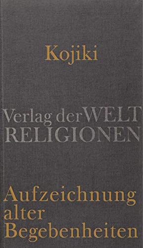 Kojiki – Aufzeichnung alter Begebenheiten: Aus dem Japanischen übersetzt und herausgegeben von Klaus Antoni Kojiki – Aufzeichnung alter Begebenheiten: Aus dem Japanischen übersetzt und herausgegeben von Klaus Antoni