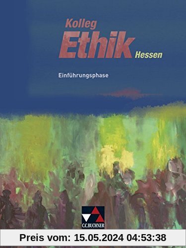 Kolleg Ethik - Hessen / Kolleg Ethik Hessen Einführungsphase: Unterrichtswerk für Ethik in der Oberstufe