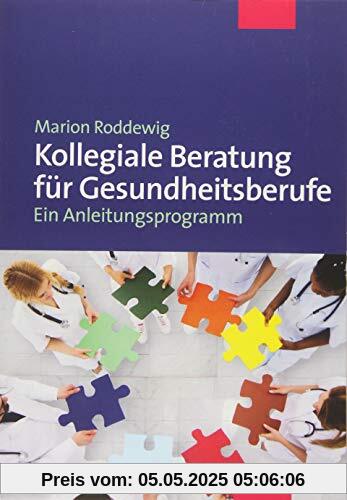 Kollegiale Beratung für Gesundheitsberufe. Ein Anleitungsprogramm