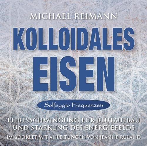 Kolloidales Eisen [Solfeggio Frequenzen]: Liebesschwingung für Blutaufbau und Stärkung des Energiefelds (Kolloidale Klänge: Musik von Michael Reimann mit heilsamen Frequenzen)