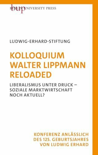 Kolloquium Walter Lippmann Reloaded: Liberalismus unter Druck - Soziale Marktwirtschaft noch a... Kolloquium Walter Lippmann Reloaded: Liberalismus unter Druck - Soziale Marktwirtschaft noch a...