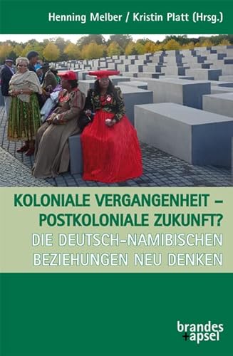 Koloniale Vergangenheit – postkoloniale Zukunft? Die deutsch-namibischen Beziehungen neu denken von Brandes + Apsel Verlag Gm