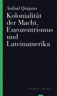 Kolonialität der Macht, Eurozentrismus und Lateinamerika von Turia & Kant