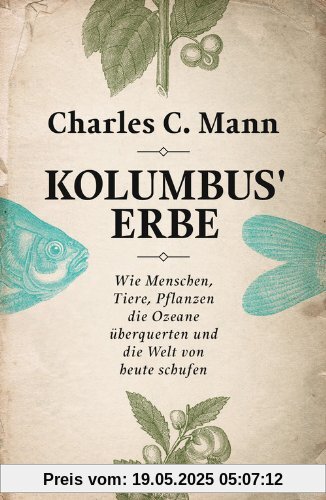 Kolumbus' Erbe: Wie Menschen, Tiere, Pflanzen die Ozeane überquerten und die Welt von heute schufen Kolumbus' Erbe: Wie Menschen, Tiere, Pflanzen die Ozeane überquerten und die Welt von heute schufen