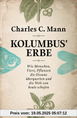 Kolumbus' Erbe: Wie Menschen, Tiere, Pflanzen die Ozeane überquerten und die Welt von heute schufen