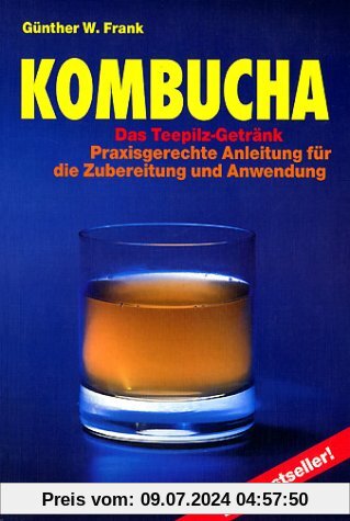 Kombucha. Das Teepilz - Getränk: Praxisgerechte Anleitung für die Zubereitung und Anwendung