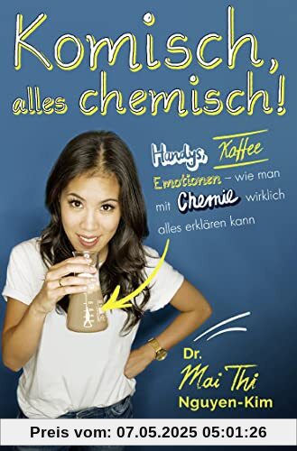 Komisch, alles chemisch!: Handys, Kaffee, Emotionen – wie man mit Chemie wirklich alles erklären kann | Von der Autorin des Bestsellers »Die kleinste gemeinsame Wirklichkeit«