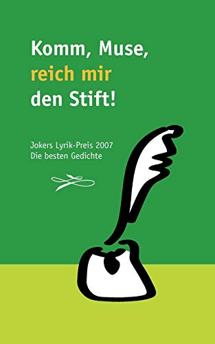 Komm, Muse, reich mir den Stift: Jokers Lyrik-Preis 2007. Die besten Gedichte Komm, Muse, reich mir den Stift: Jokers Lyrik-Preis 2007. Die besten Gedichte