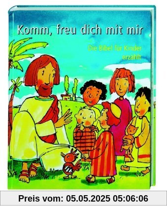 Komm, freu dich mit mir: Die Bibel für Kinder erzählt