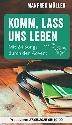 Komm, lass uns leben: Mit 24 Songs durch den Advent.