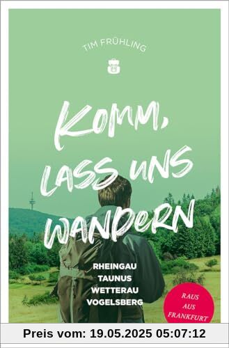 Komm, lass uns wandern. Rheingau, Taunus, Wetterau, Vogelsberg: Raus aus Frankfurt