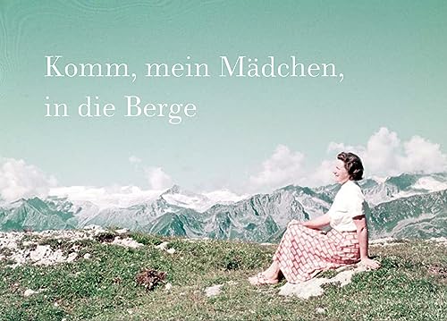Komm, mein Mädchen, in die Berge: Eine fotografische Liebesgeschichte in den Alpen (Dt./Engl.)
