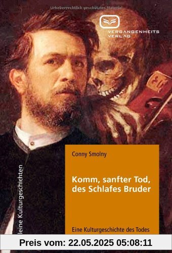 Komm, sanfter Tod, des Schlafes Bruder: Eine Kulturgeschichte des Todes Komm, sanfter Tod, des Schlafes Bruder: Eine Kulturgeschichte des Todes
