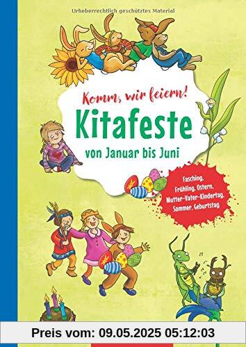 Komm, wir feiern! Kitafeste von Januar bis Juni: Fasching, Frühling, Ostern, Mutter-Vater-Kindertag, Sommer, Geburtstag (Die Praxisreihe für Kindergarten und Kita)