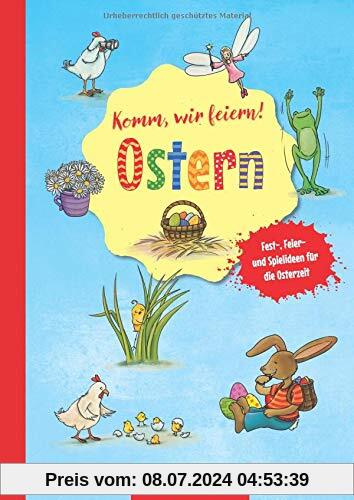 Komm, wir feiern! Ostern: Fest-, Feier- und Spielideen für die Osterzeit (Die Praxisreihe für Kindergarten und Kita)