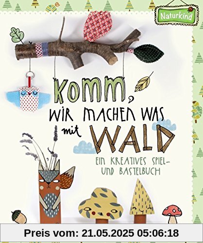 Komm, wir machen was mit Wald: Ein kreatives Spiel- und Bastelbuch