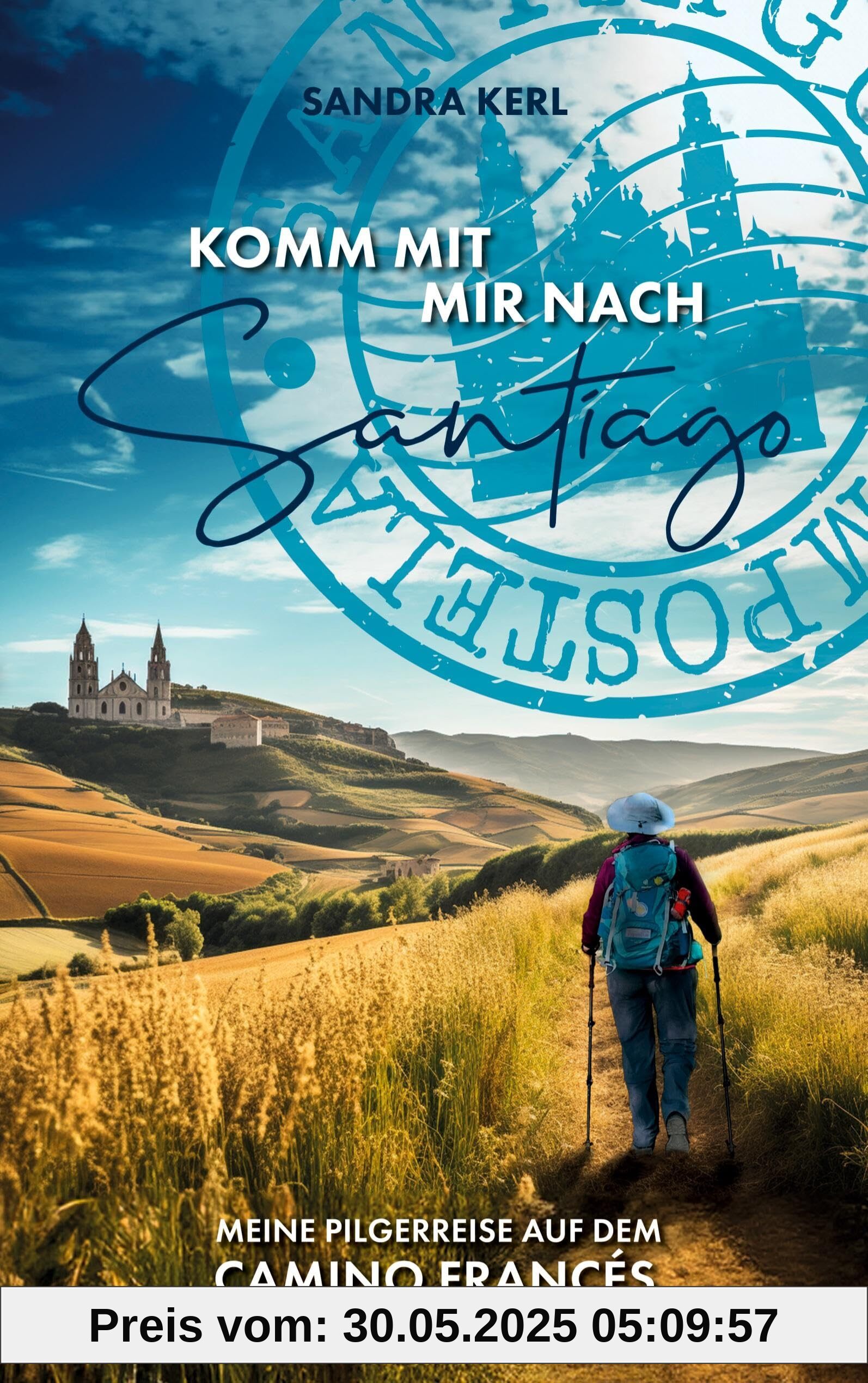 Komm mit mir nach Santiago: Meine Pilgerreise auf dem Camino Francés