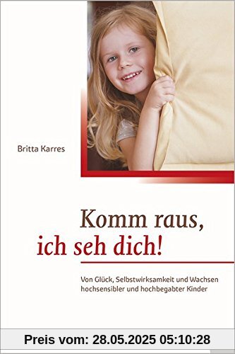 Komm raus, ich seh dich!: Von Glück, Selbstwirksamkeit und Wachsen hochsensibler und hochbegabter Kinder