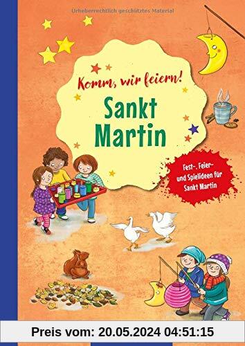 Komm wir feiern! Sankt Martin: Fest-, Feier- und Spielideen für Sankt Martin (Die Praxisreihe für Kindergarten und Kita)
