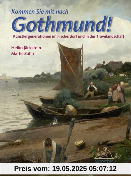 Kommen Sie mit nach Gothmund!: Künstlergenerationen im Fischerdorf und in der Travelandschaft Kommen Sie mit nach Gothmund!: Künstlergenerationen im Fischerdorf und in der Travelandschaft