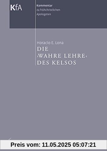 Kommentar zu frühchristlichen Apologeten in 12 Bänden: Die >wahre Lehre< des Kelsos Kommentar zu frühchristlichen Apologeten in 12 Bänden: Die >wahre Lehre< des Kelsos