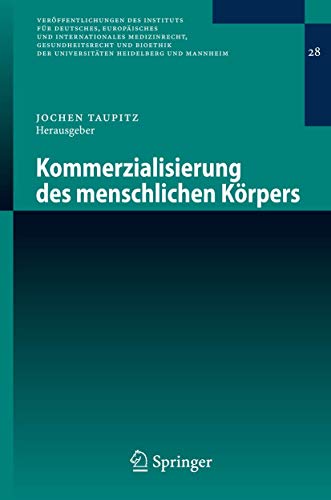 Kommerzialisierung des menschlichen Körpers (Veröffentlichungen des Instituts für Deutsches, Europäisches und Internationales Medizinrecht, ... Heidelberg und Mannheim, 28, Band 28)