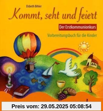 Kommt, seht und feiert. Der Erstkommunionkurs: Vorbereitungsbuch für Kinder