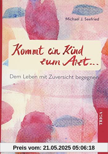 Kommt ein Kind zum Arzt: Dem Leben mit Zuversicht begegnen