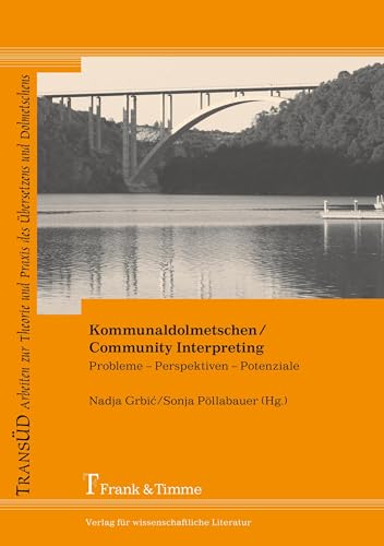 Kommunaldolmetschen / Community Interpreting: Probleme - Perspektiven - Potenziale. Forschungsbeiträge aus Österreich (TRANSÜD. Arbeiten zur Theorie und Praxis des Übersetzens und Dolmetschens) von Frank & Timme