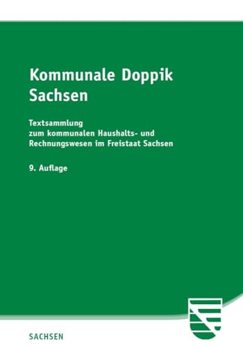 Kommunale Doppik Sachsen: Textsammlung zum kommunalen Haushalts- und Rechnungswesen im Freistaat Sachsen Kommunale Doppik Sachsen: Textsammlung zum kommunalen Haushalts- und Rechnungswesen im Freistaat Sachsen von SV SAXONIA