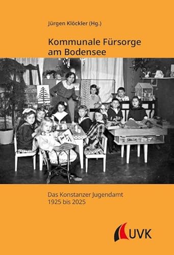 Kommunale Fürsorge am Bodensee: Das Konstanzer Jugendamt 1925 bis 2025 (Kleine Schriftenreihe des Stadtarchivs Konstanz) von UVK